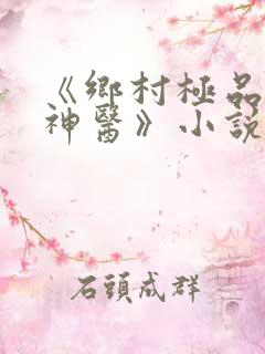 《乡村极品桃运神医》小说