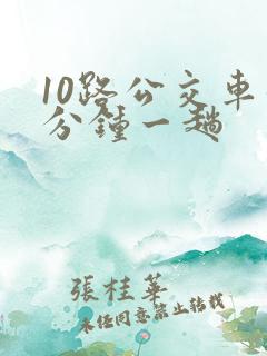 10路公交车几分钟一趟