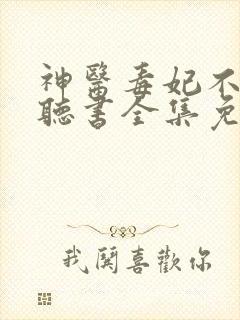 神医毒妃不好惹听书全集免费
