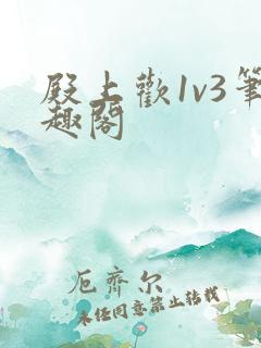 殿上欢1v3笔趣阁