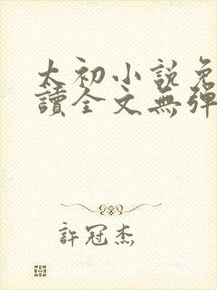 太初小说免费阅读全文无弹窗