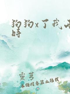 狗狗x了我两小时