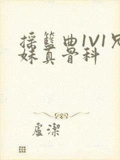 摇篮曲1V1兄妹真骨科