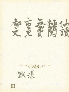 都市无极仙医全文免费阅读