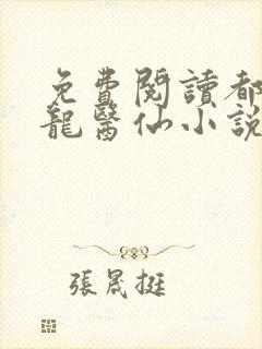免费阅读都市狂龙医仙小说