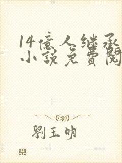 14亿人继承人小说免费阅读