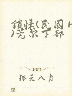 锁愫(民国 H)莞尔下部