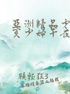 亚洲精品少妇寂寞少妇午夜aaa