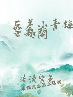 反差小青梅小说笔趣阁