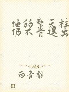 他的擎天柱巨龙仍不肯退出小说