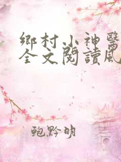 乡村小神医免费全文阅读风流小神医
