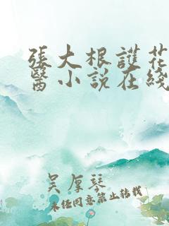 张大根护花小神医小说在线阅读