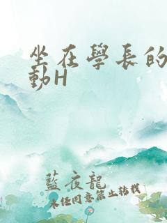 坐在学长的腰上动H
