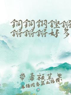 铜铜钢铿锵锵锵锵锵锵好多少阅读