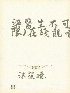 梁医生不可以(限)在线观看