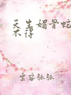 天生媚骨蛇王惹不得