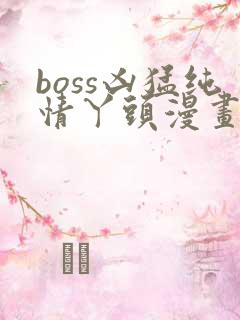 boss凶猛纯情丫头漫画免费