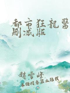 都市狂龙医仙未删减版