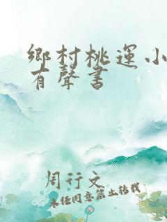 乡村桃运小神医有声书