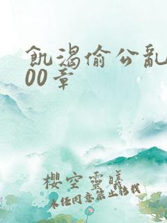 饥渴偷公乱第400章