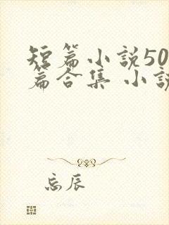 短篇小说500篇合集 小说最新章节