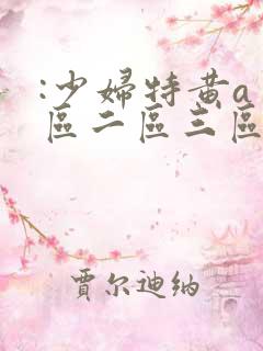 :少妇特黄a一区二区三区