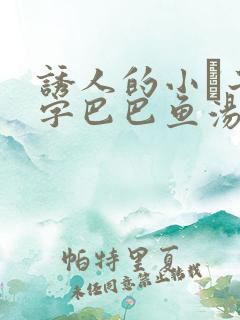 诱人的小峓子4字巴巴鱼汤饭