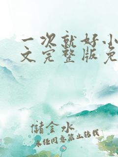 一次就好小说全文完整版免费阅读
