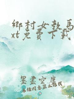 乡村女教马良txt免费下载