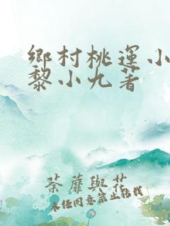 乡村桃运小神医黎小九著