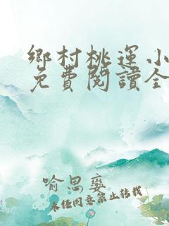 乡村桃运小神医免费阅读全