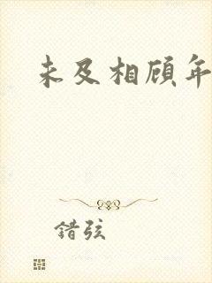 未及相顾年华里