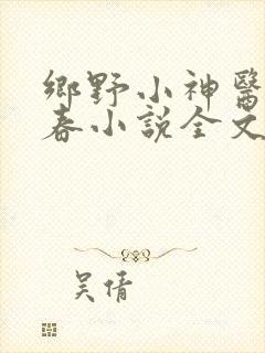乡野小神医秦小春小说全文免费阅读