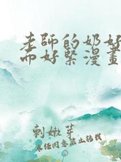 老师的奶好大下面好紧漫画