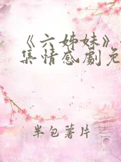 《六姊妹》40集情感剧免费播放