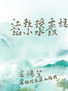 江教授要稳住肉馅小水饺