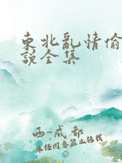 东北乱情偷娘小说全集