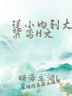 从小肉到大师傅禁脔H文