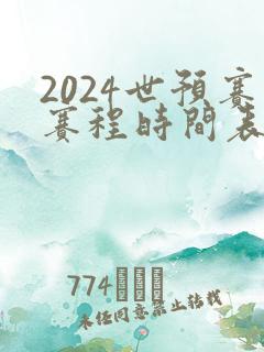 2024世预赛赛程时间表最新