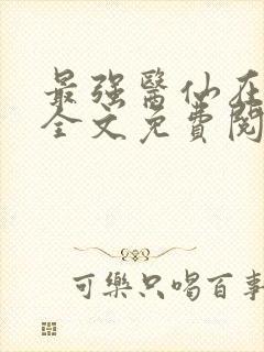 最强医仙在都市全文免费阅读