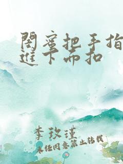 闺蜜把手指伸我进下面扣