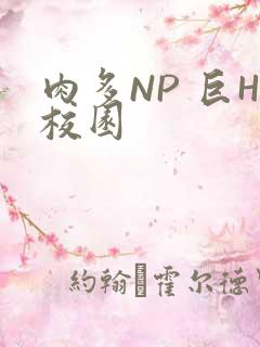 肉多NP 巨H校园