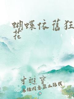 蝴蝶依旧狂恋着花