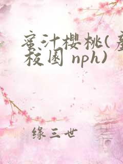 蜜汁樱桃(产奶 校园 nph)
