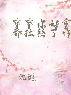 宝宝你好会夹啊都拉丝了作文