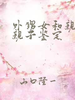 外甥女和亲舅舅亲子鉴定