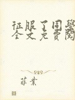 征服了同学妈妈全文免费阅读