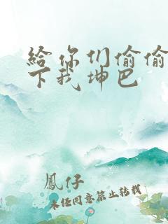 给你们偷偷看一下我坤巴