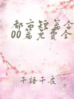 都市短篇合集500篇免费全文