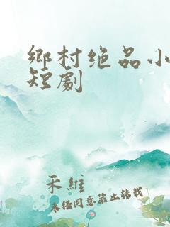 乡村绝品小神医短剧